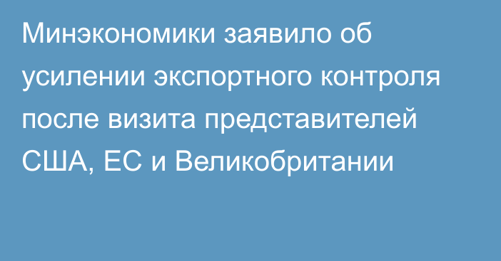 Минэкономики заявило об усилении экспортного контроля после визита представителей США, ЕС и Великобритании