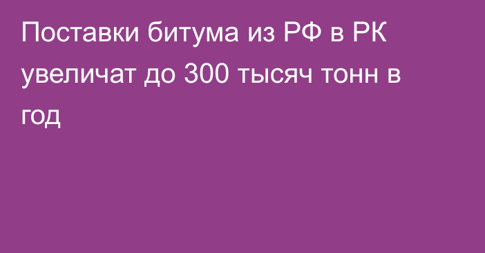 Поставки битума из РФ в РК увеличат до 300 тысяч тонн в год