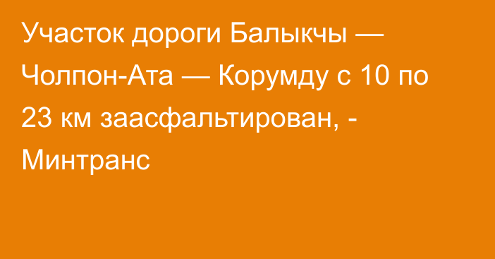 Участок дороги Балыкчы — Чолпон-Ата — Корумду с 10 по 23 км заасфальтирован, - Минтранс