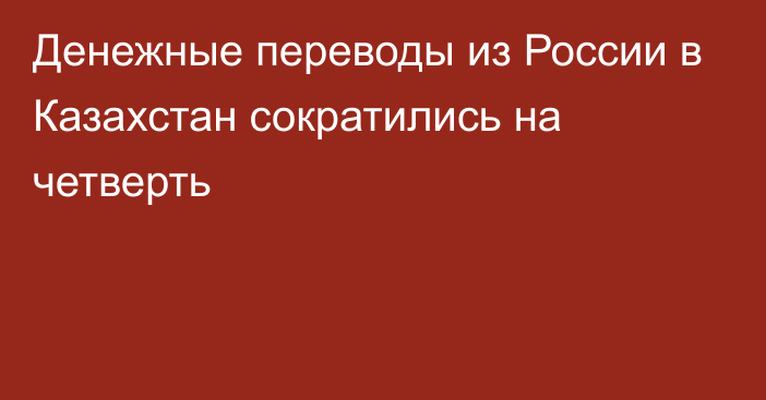 Денежные переводы из России в Казахстан сократились на четверть