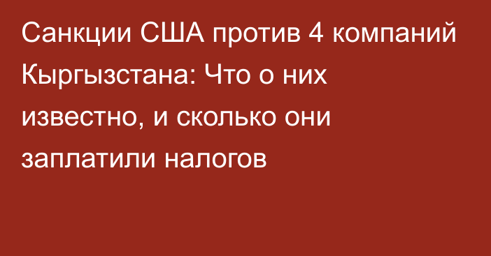 Санкции США против 4 компаний Кыргызстана: Что о них известно, и сколько они заплатили налогов