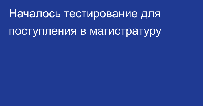 Началось тестирование для поступления в магистратуру