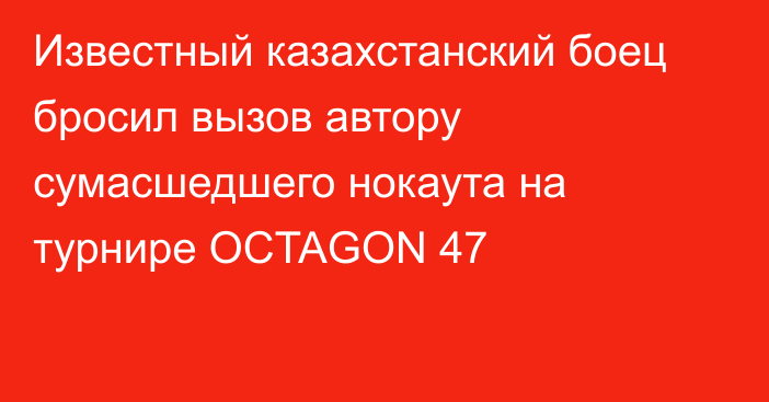 Известный казахстанский боец бросил вызов автору сумасшедшего нокаута на турнире OCTAGON 47