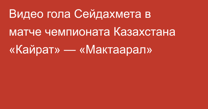 Видео гола Сейдахмета в матче чемпионата Казахстана «Кайрат» — «Мактаарал»