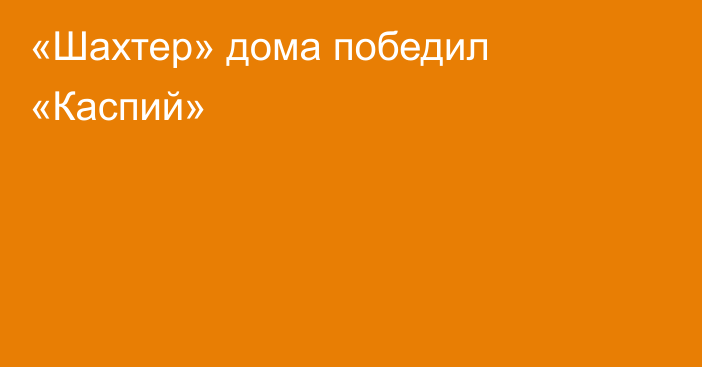 «Шахтер» дома победил «Каспий»