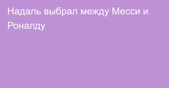 Надаль выбрал между Месси и Роналду