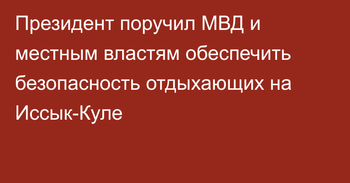 Президент поручил МВД и местным властям обеспечить безопасность отдыхающих на Иссык-Куле