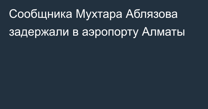 Сообщника Мухтара Аблязова задержали в аэропорту Алматы