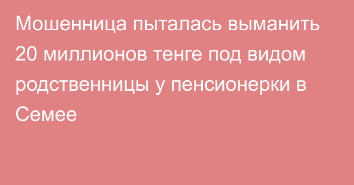 Мошенница пыталась выманить 20 миллионов тенге под видом родственницы у пенсионерки в Семее