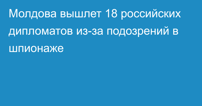 Молдова вышлет 18 российских дипломатов из-за подозрений в шпионаже