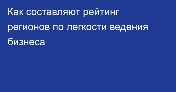 Как составляют рейтинг регионов по легкости ведения бизнеса