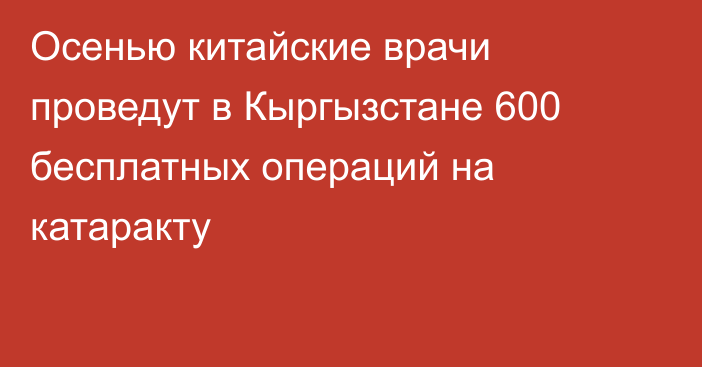 Осенью китайские врачи проведут в Кыргызстане 600 бесплатных операций на катаракту