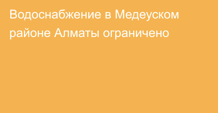 Водоснабжение в Медеуском районе Алматы ограничено