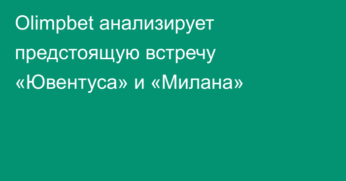 Olimpbet анализирует предстоящую встречу «Ювентуса» и «Милана»