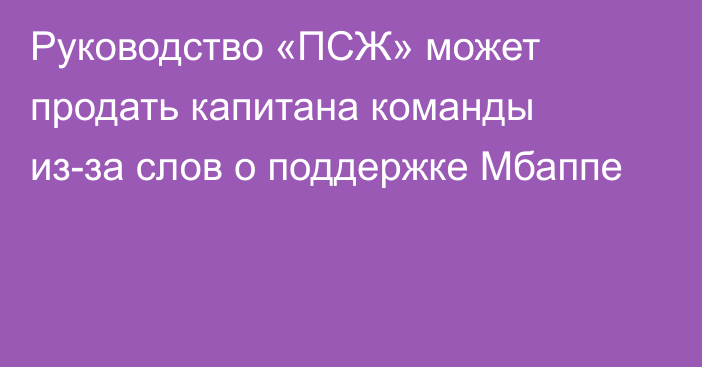 Руководство «ПСЖ» может продать капитана команды из-за слов о поддержке Мбаппе