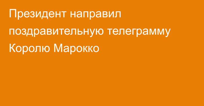 Президент направил поздравительную телеграмму Королю Марокко