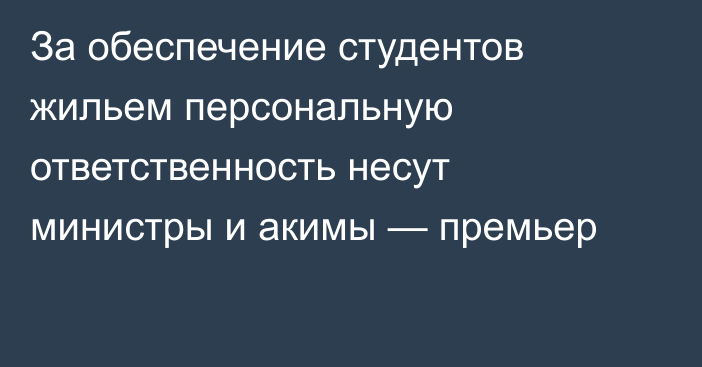 За обеспечение студентов жильем персональную ответственность несут министры и акимы — премьер