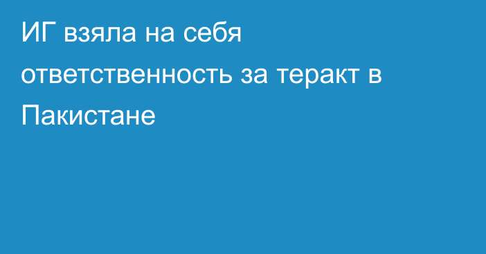 ИГ взяла на себя ответственность за теракт в Пакистане