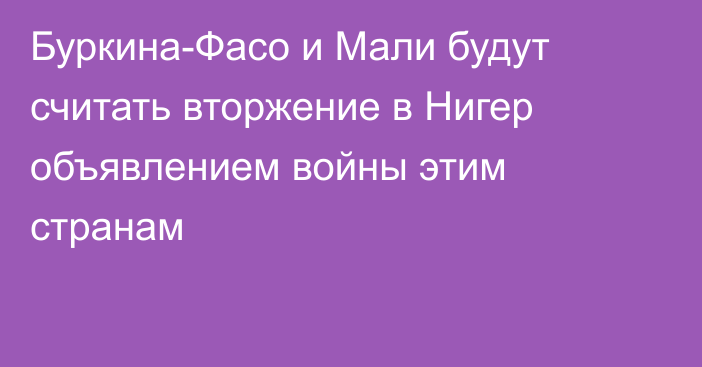 Буркина-Фасо и Мали будут считать вторжение в Нигер объявлением войны этим странам