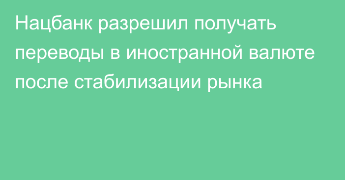 Нацбанк разрешил получать переводы в иностранной валюте после стабилизации рынка