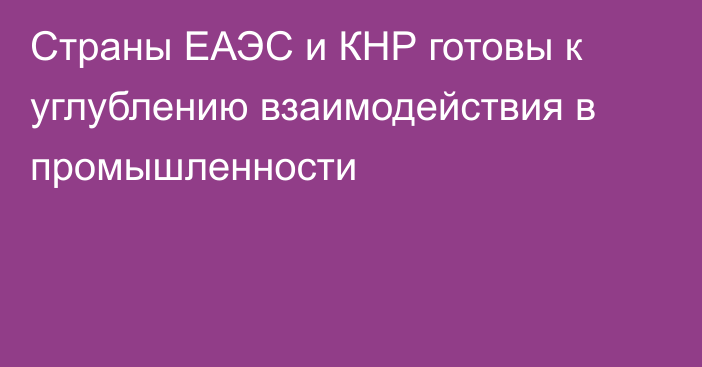 Страны ЕАЭС и КНР готовы к углублению взаимодействия в промышленности