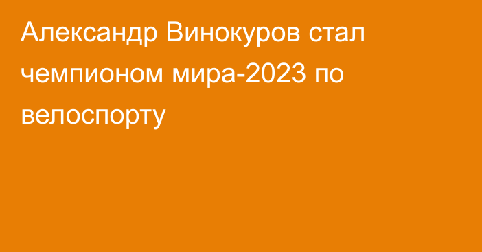 Александр Винокуров стал чемпионом мира-2023 по велоспорту