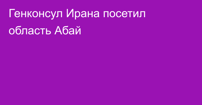 Генконсул Ирана посетил область Абай