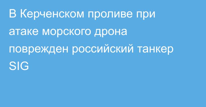 В Керченском проливе при атаке морского дрона поврежден российский танкер SIG