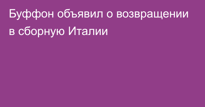 Буффон объявил о возвращении в сборную Италии