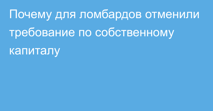 Почему для ломбардов отменили требование по собственному капиталу