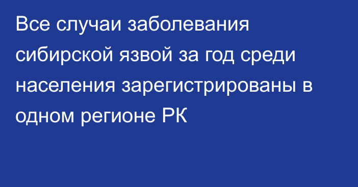 Все случаи заболевания сибирской язвой за год среди населения зарегистрированы в одном регионе РК