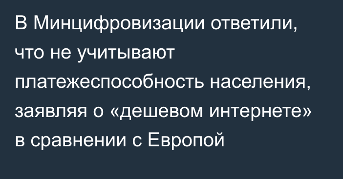 В Минцифровизации ответили, что не учитывают платежеспособность населения, заявляя о «дешевом интернете» в сравнении с Европой