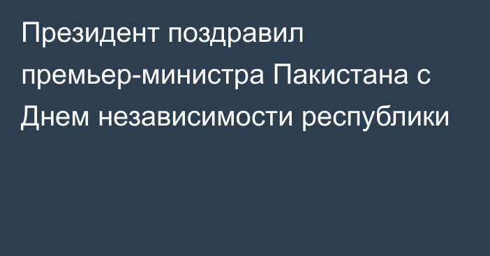 Президент поздравил премьер-министра Пакистана с Днем независимости республики