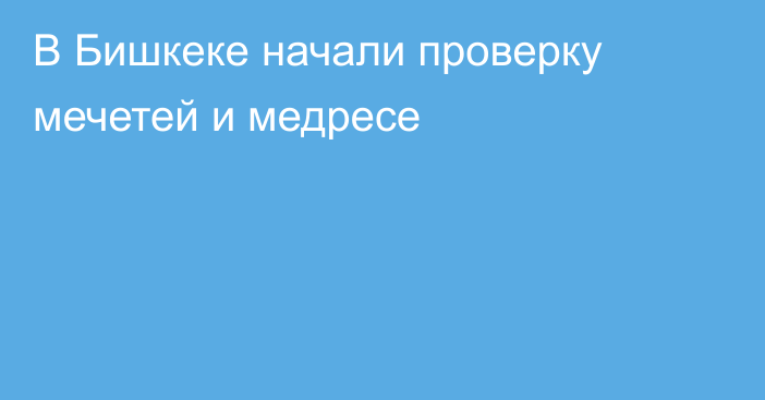 В Бишкеке начали проверку мечетей и медресе