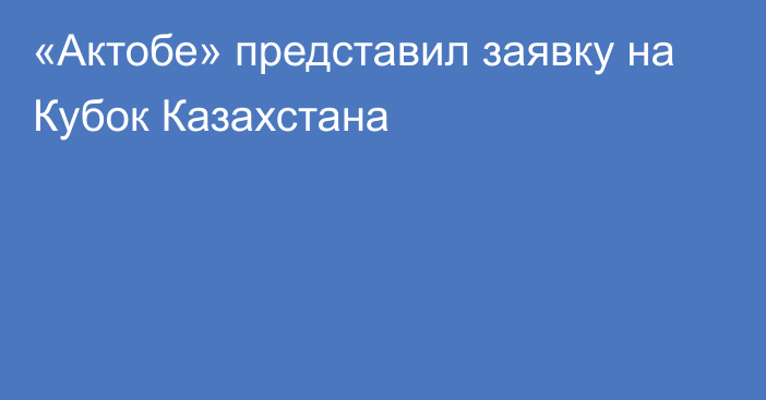 «Актобе» представил заявку на Кубок Казахстана