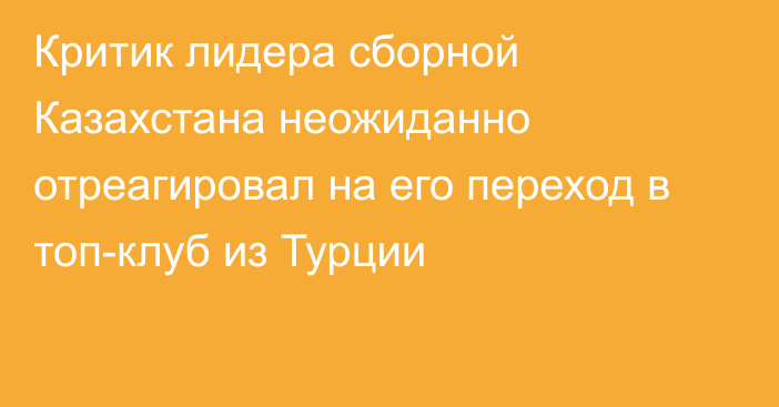 Критик лидера сборной Казахстана неожиданно отреагировал на его переход в топ-клуб из Турции