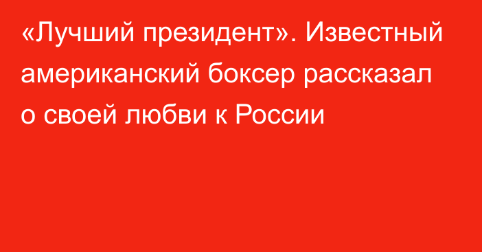 «Лучший президент». Известный американский боксер рассказал о своей любви к России