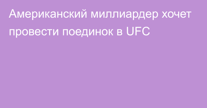 Американский миллиардер хочет провести поединок в UFC