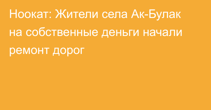 Ноокат: Жители села Ак-Булак на собственные деньги начали ремонт дорог