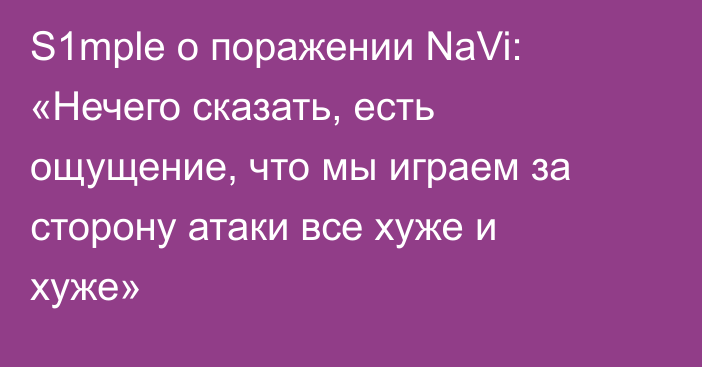 S1mple о поражении NaVi: «Нечего сказать, есть ощущение, что мы играем за сторону атаки все хуже и хуже»