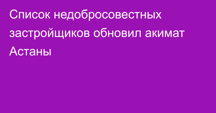 Список недобросовестных застройщиков обновил акимат Астаны