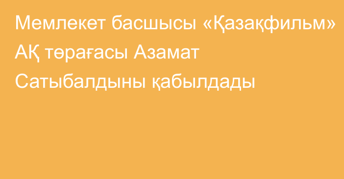 Мемлекет басшысы «Қазақфильм» АҚ төрағасы Азамат Сатыбалдыны қабылдады