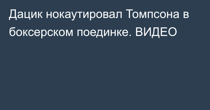 Дацик нокаутировал Томпсона в боксерском поединке. ВИДЕО