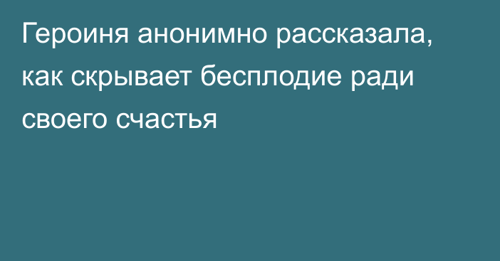 Героиня анонимно рассказала, как скрывает бесплодие ради своего счастья