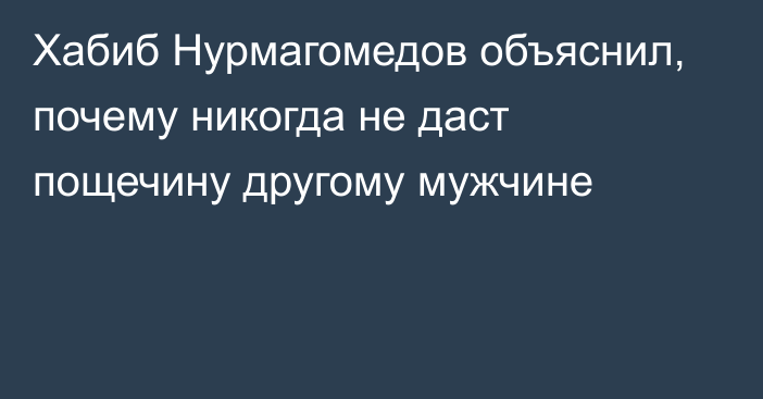 Хабиб Нурмагомедов объяснил, почему никогда не даст пощечину другому мужчине