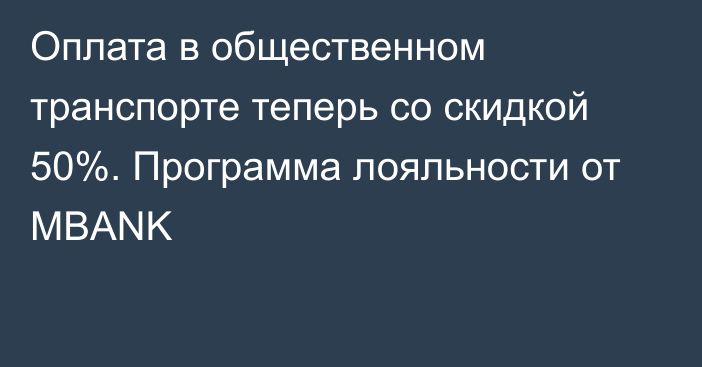 Оплата в общественном транспорте теперь со скидкой 50%. Программа лояльности от MBANK