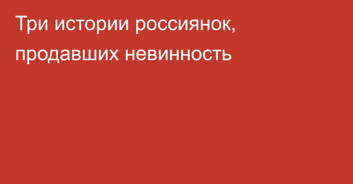 Три истории россиянок, продавших невинность