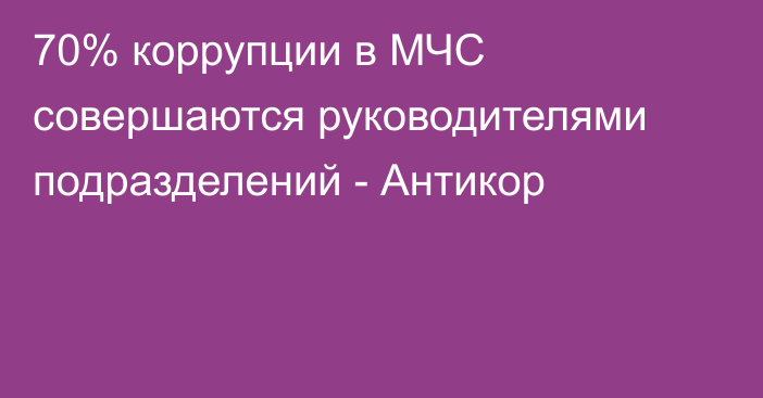 70% коррупции в МЧС совершаются руководителями подразделений - Антикор