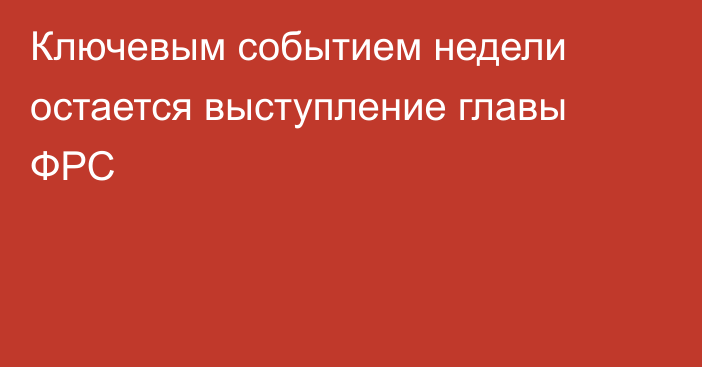 Ключевым событием недели остается выступление главы ФРС