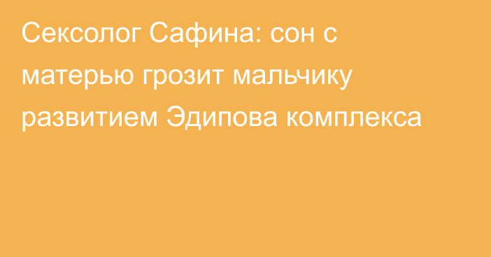 Сексолог Сафина: сон с матерью грозит мальчику развитием Эдипова комплекса